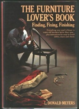 The Furniture Lover's Book: Finding, Fixing, Finishing- Everything You Need to Know to Make Old Furniture Better Than New- Plus Instructions for Easy-to-Build Tables, Chairs and Chest