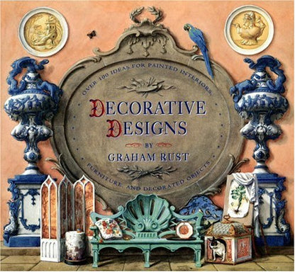 Decorative Designs: Over 100 Ideas for Painted Interiors, Furniture, and Decorated Objects