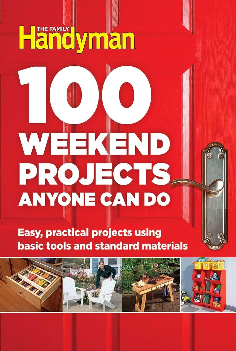 100 Weekend Projects Anyone Can Do: Easy